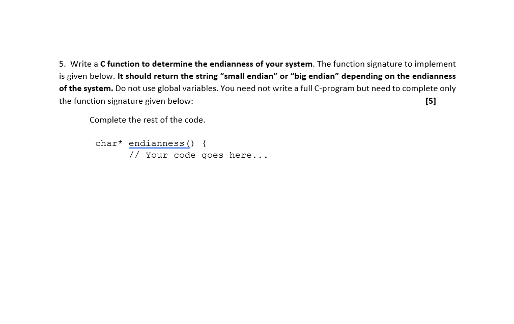 Solved 5. Write a C function to determine the endianness of | Chegg.com