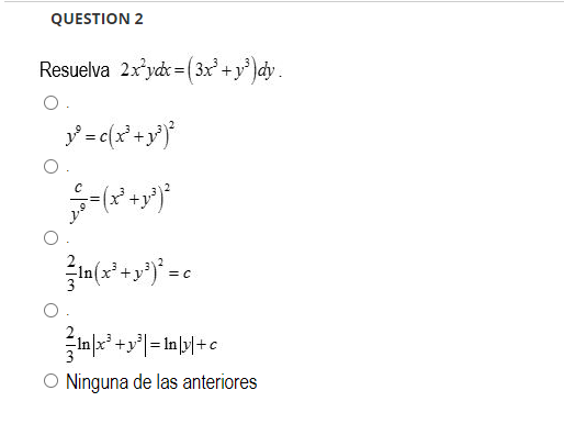 suelva \( 2 x^{2} y d x=\left(3 x^{3}+y^{3}\right) d y \) \[ y^{9}=c\left(x^{3}+y^{3}\right)^{2} \] \[ \frac{c}{y^{9}}=\left(