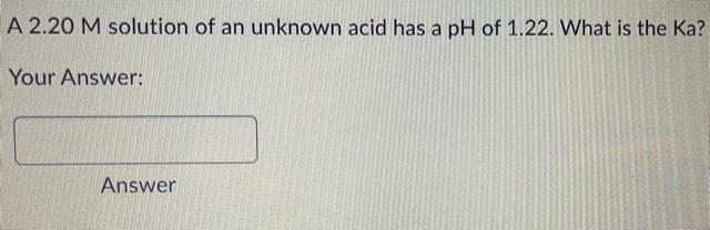 Solved A 2.20 M solution of an unknown acid has a pH of | Chegg.com