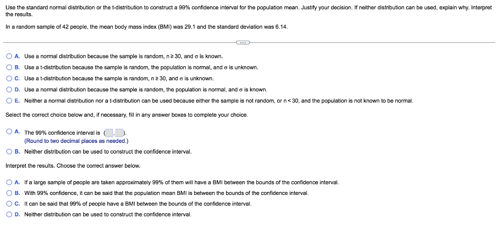 Use the standard normal distribution or the t-distribution to construct a \( 99 \% \) confidence interval for the population 