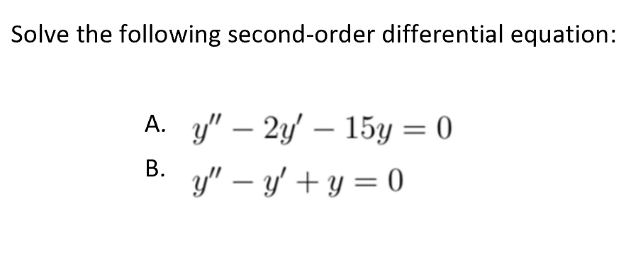 Solve the following second-order differential equation: A. \( y^{\prime \prime}-2 y^{\prime}-15 y=0 \) B. \( y^{\prime \prime