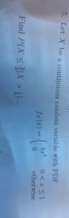 Solved 5. Let X be a continuous random variable with PDF 4x3 | Chegg.com