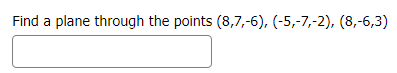 Solved Find A Plane Through The Points (8,7,-6), (-5,-7,-2), | Chegg.com