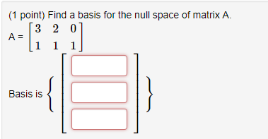 Solved (1 Point) Find A Basis For The Null Space Of Matrix | Chegg.com