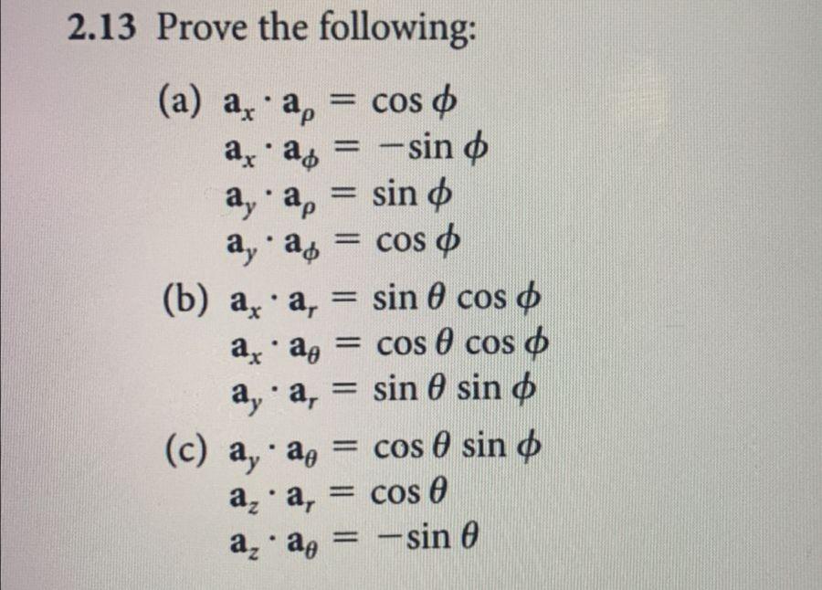 13 Prove the following: (a) \( \mathbf{a}_{x} \cdot \mathbf{a}_{\rho}=\cos \phi \) \( \mathbf{a}_{x} \cdot \mathbf{a}_{\phi}=