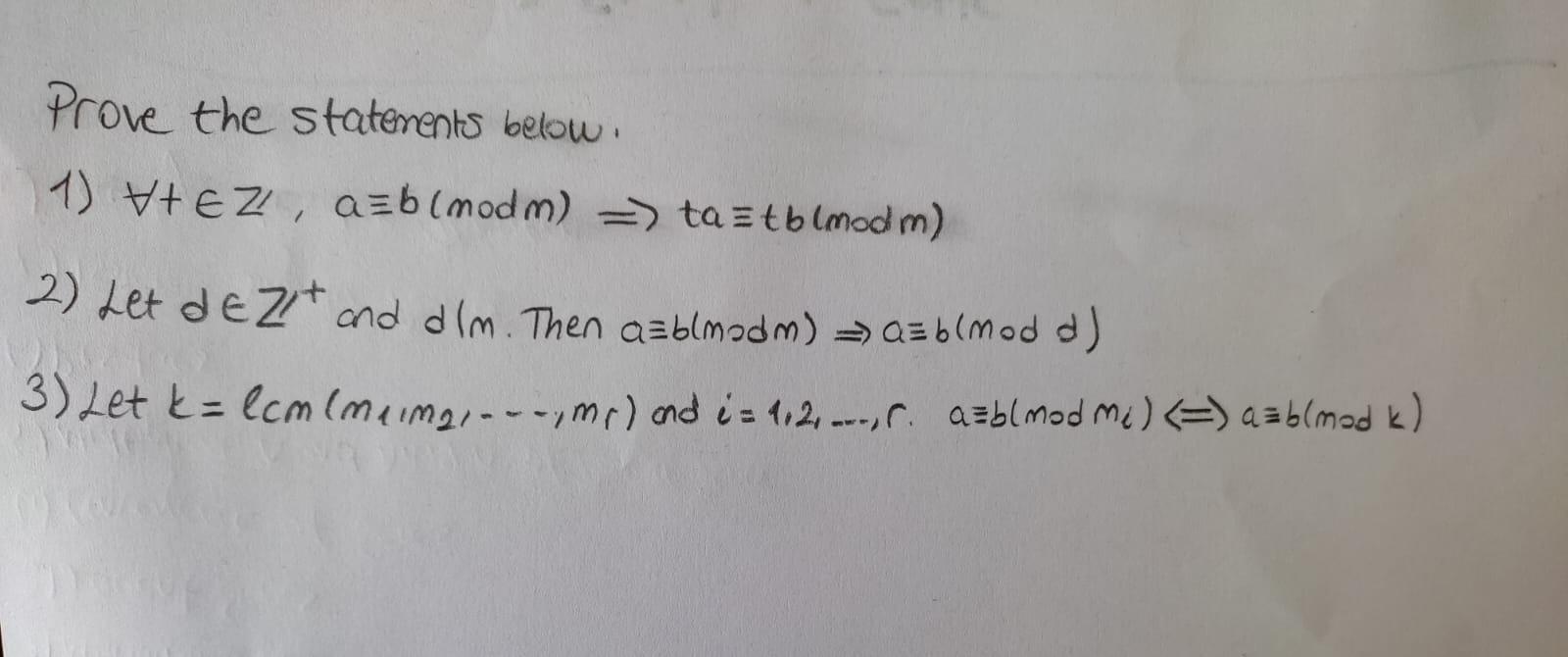 Prove the statements below.
1) V+EZ, a=b (modm) => ta=tb(modm)
2) Let de 2 and dlm. Then asblmodm) => a=b(mod
3) Let k= lcm (