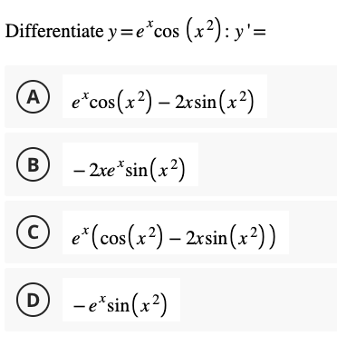 ntiate \( y=e^{x} \cos \left(x^{2}\right): y^{\prime}= \) \( e^{x} \cos \left(x^{2}\right)-2 x \sin \left(x^{2}\right) \) \(