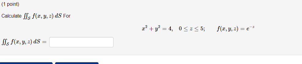 Calculate \( \iint_{\mathcal{S}} f(x, y, z) d S \) For \[ x^{2}+y^{2}=4, \quad 0 \leq z \leq 5 ; \quad f(x, y, z)=e^{-z} \] \