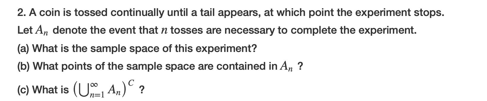 2. A coin is tossed continually until a tail appears, at which point the experiment stops. Let \( A_{n} \) denote the event t