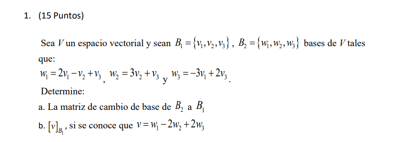 Sea \( V \) un espacio vectorial y sean \( B_{1}=\left\{v_{1}, v_{2}, v_{3}\right\}, B_{2}=\left\{w_{1}, w_{2}, w_{3}\right\}