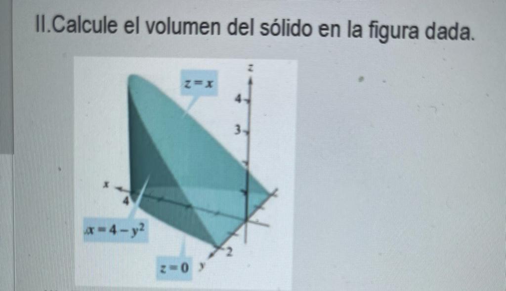 II.Calcule el volumen del sólido en la figura dada. zer - 4 - 2 z-0