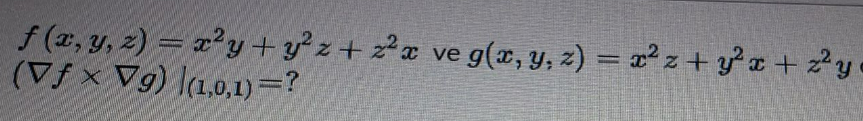 \( \begin{array}{l}f(x, y, z)=x^{2} y+y^{2} z+z^{2} x \text { ve } g(x, y, z)=x^{2} z+y^{2} x+z^{2} y \\ (\nabla f \times \na