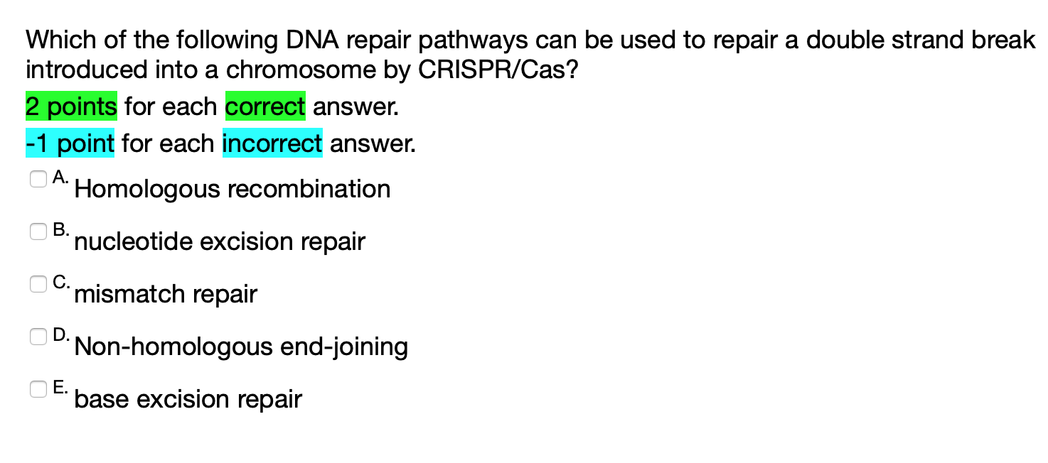 Which of the following DNA repair pathways can be used to repair a double strand break introduced into a chromosome by CRISPR