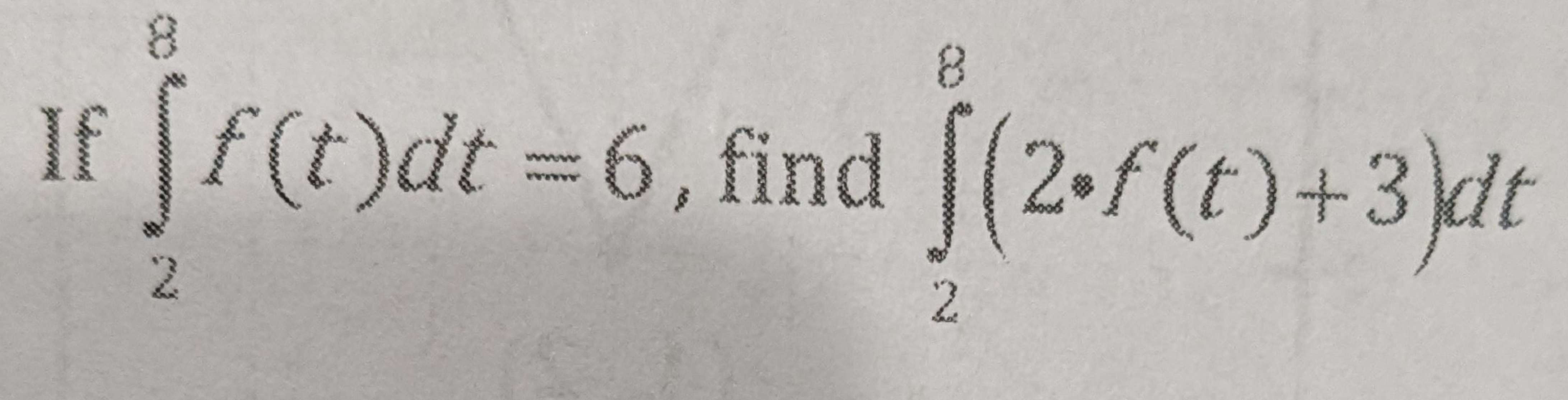 Solved If ∫28f(t)dt=6, ﻿find ∫28(2*f(t)+3)dt | Chegg.com