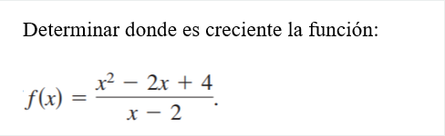 Determinar donde es creciente la función: \[ f(x)=\frac{x^{2}-2 x+4}{x-2} \]