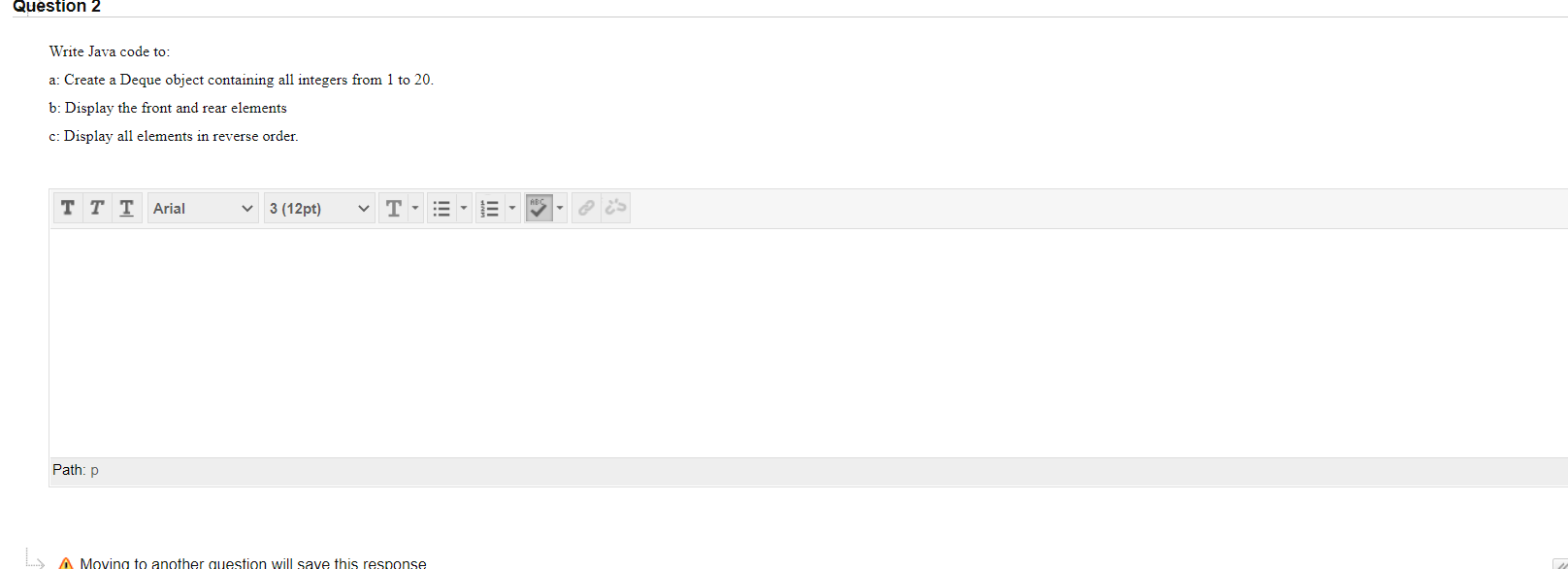 Solved Question 2 Write Java code to: a: Create a Deque | Chegg.com