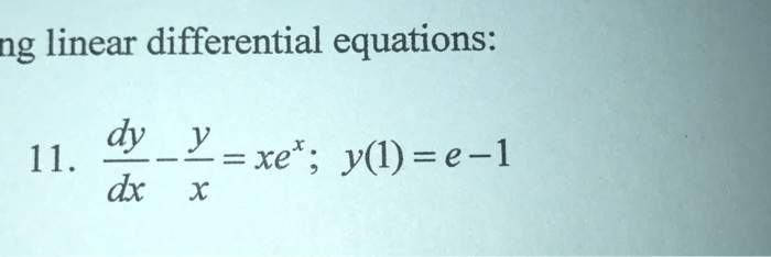 Solved linear differential equations: dy/dx - y/x = xe^x: | Chegg.com