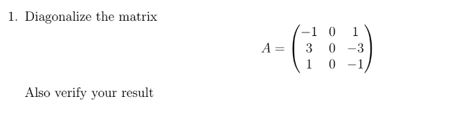 Solved 1. Diagonalize the matrix A=⎝⎛−1310001−3−1⎠⎞ Also | Chegg.com