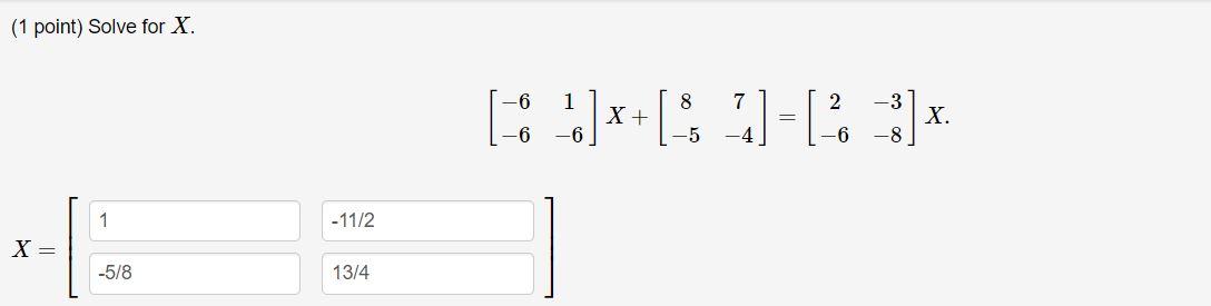 Solved (1 point) Solve for X. 1 7 2 -3 X + 8 -5