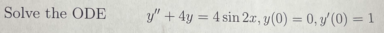 Solved Solve the ODE y''+4y=4sin2x,y(0)=0,y'(0)=1 | Chegg.com