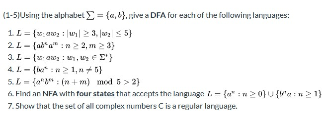 (1-5)Using the alphabet = {a,b], give a DFA for each of the following languages: 1. L = {wiaw, : wil > 3,w2 <5} 2. L = {ab a