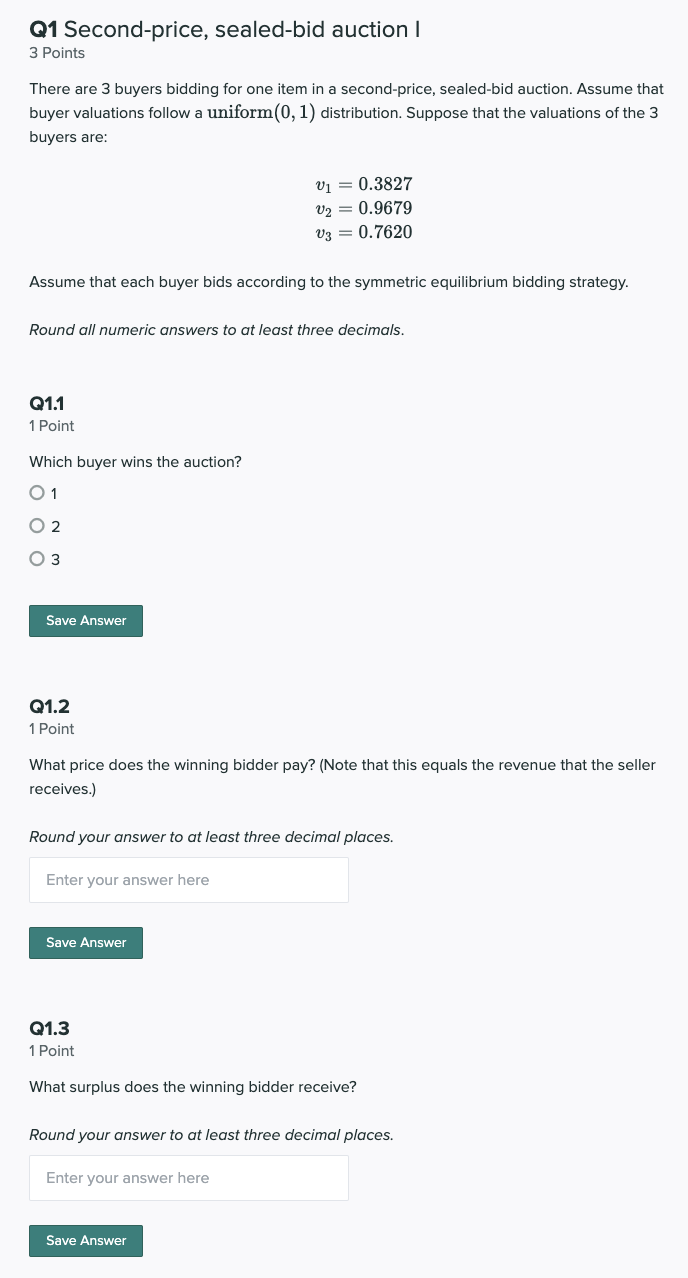 Q1 Second-price, sealed-bid auction I 3 Points
There are 3 buyers bidding for one item in a second-price, sealed-bid auction.