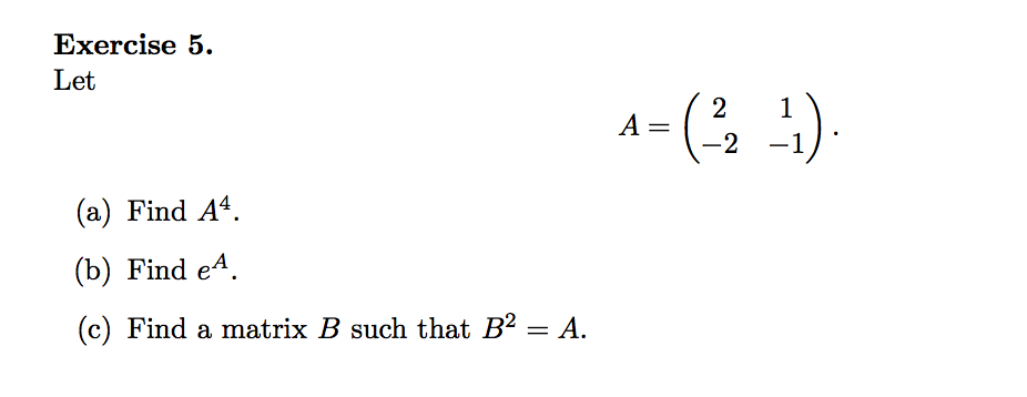 Solved Exercise 5 Let 2 1 -2 -1 (a) Find A4 (b) Find eA (c) | Chegg.com