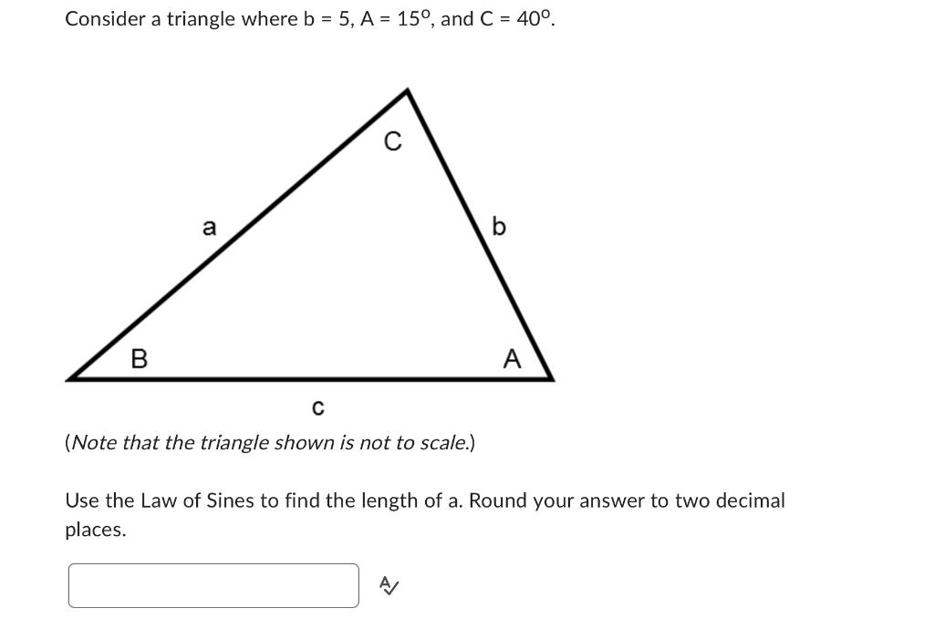 Solved Consider A Triangle Where B=5,A=15∘, And C=40∘. (Note | Chegg.com