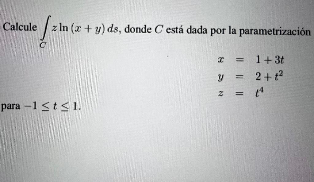 Calcule \( \int_{C} z \ln (x+y) d s \), donde \( C \) está dada por la parametrización \[ \begin{array}{l} x=1+3 t \\ y=2+t^{