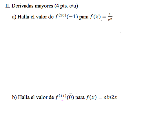 II. Derivadas mayores (4 pts.c/u) a) Halla el valor de f(10) (-1) para f(x) = b) Halla el valor de f(1¹)(0) para f(x) = sin2x