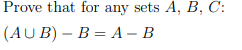 Solved Prove that for any sets A,B,C : (A∪B)−B=A−B | Chegg.com