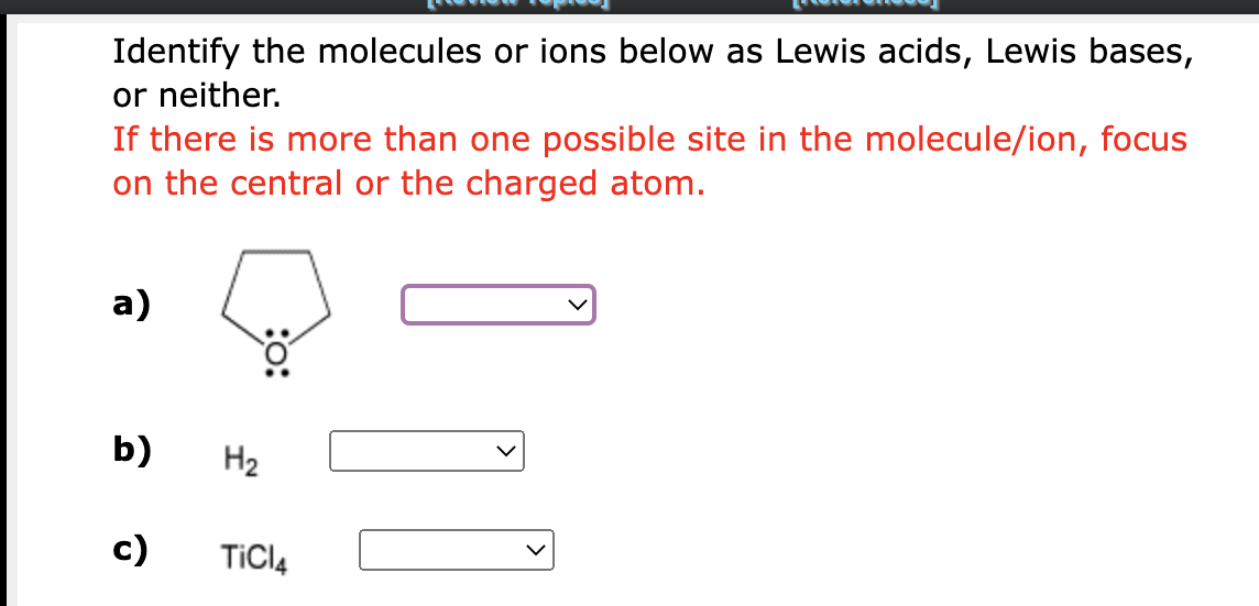 Identify the molecules or ions below as Lewis acids, Lewis bases, or neither.
If there is more than one possible site in the 