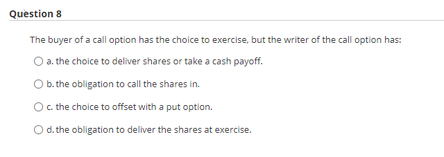 Solved Question 8 The buyer of a call option has the choice | Chegg.com