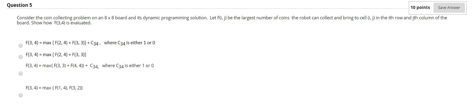 Question 5 10 points Save Answer Consider the coin collecting problem on an 8 x 8 board and its dynamic programming solution.