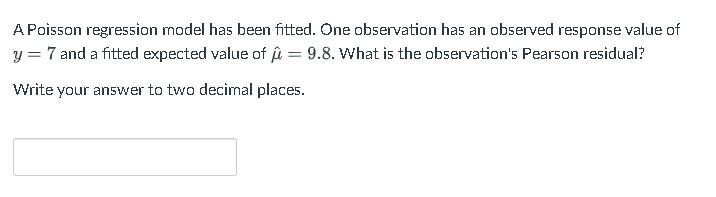A Poisson regression model has been fitted. One observation has an observed response value of \( y=7 \) and a fitted expected