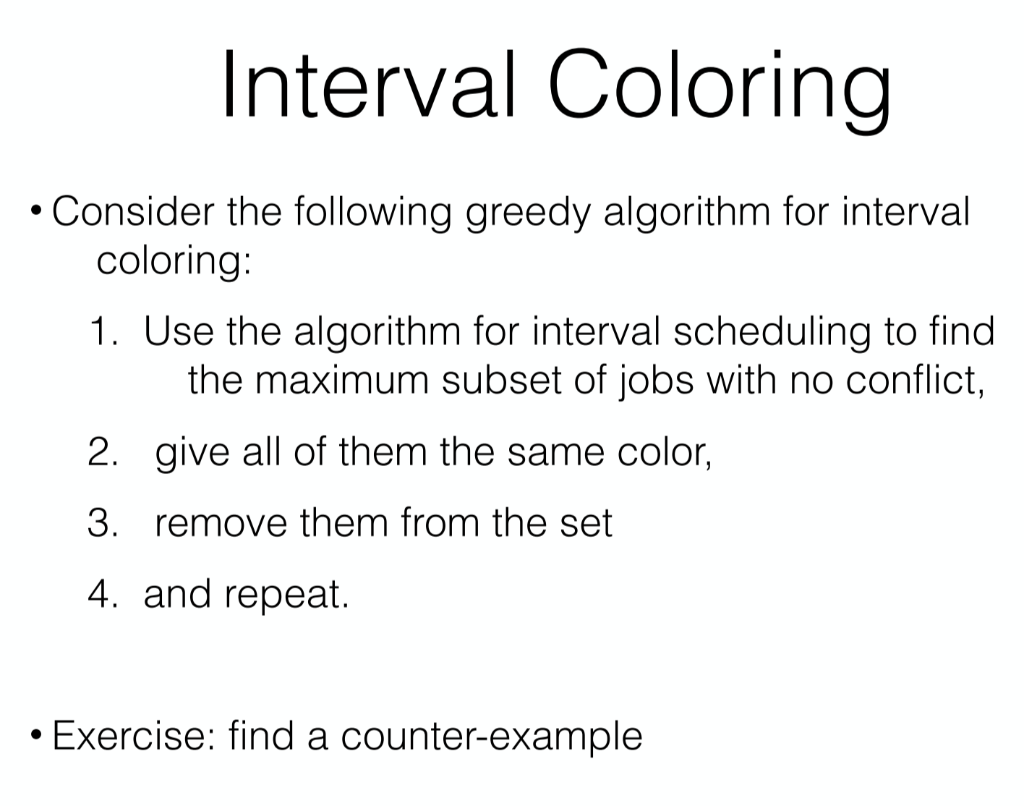 Interval Coloring
- Consider the following greedy algorithm for interval coloring:
1. Use the algorithm for interval scheduli