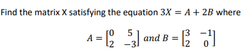 Solved Find the matrix X satisfying the equation 3X=A+2B | Chegg.com