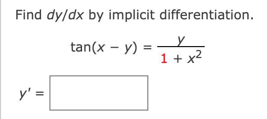 Find dy/dx by implicit differentiation. tan(x - y) y = 1 + x² y =