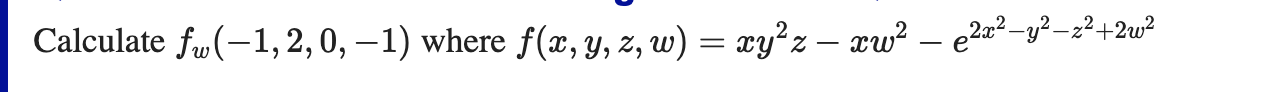 Calculate fw(-1, 2, 0, −1) where f(x, y, z, w) = xy² z — xw² — e²x² - y²_z²+2w²