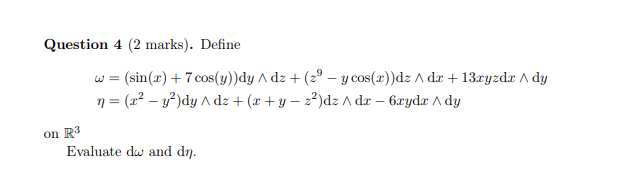 Question 4 (2 marks). Define \[ \begin{array}{l} \omega=(\sin (x)+7 \cos (y)) \mathrm{d} y \wedge \mathrm{d} z+\left(z^{9}-y