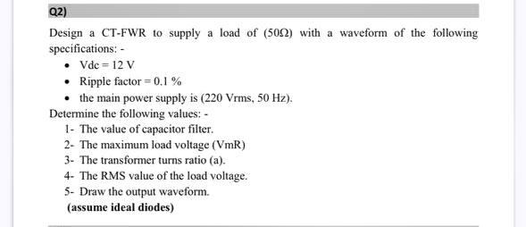 Solved Q2) Design a CT-FWR to supply a load of (5012) with a | Chegg.com