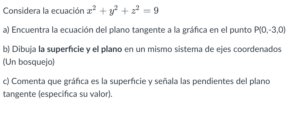 Considera la ecuación \( x^{2}+y^{2}+z^{2}=9 \) a) Encuentra la ecuación del plano tangente a la gráfica en el punto \( \math