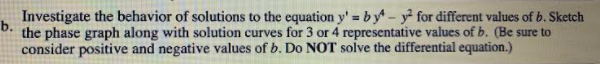 Solved B. Investigate The Behavior Of Solutions To The | Chegg.com