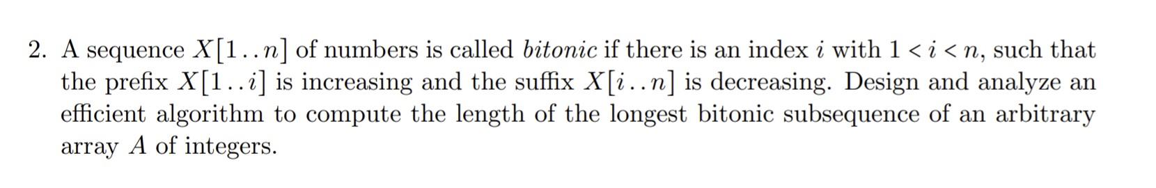 Solved 2. A sequence X[1..n] of numbers is called bitonic if | Chegg.com