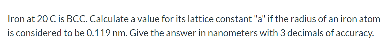 Solved Iron at 20 C is BCC. Calculate a value for its | Chegg.com