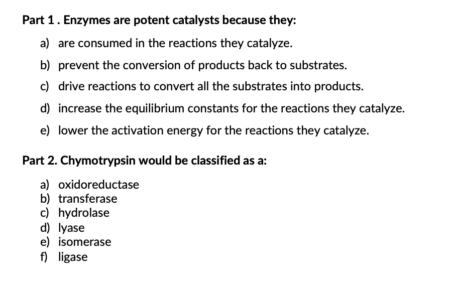 Solved Part 1. Enzymes are potent catalysts because they a)