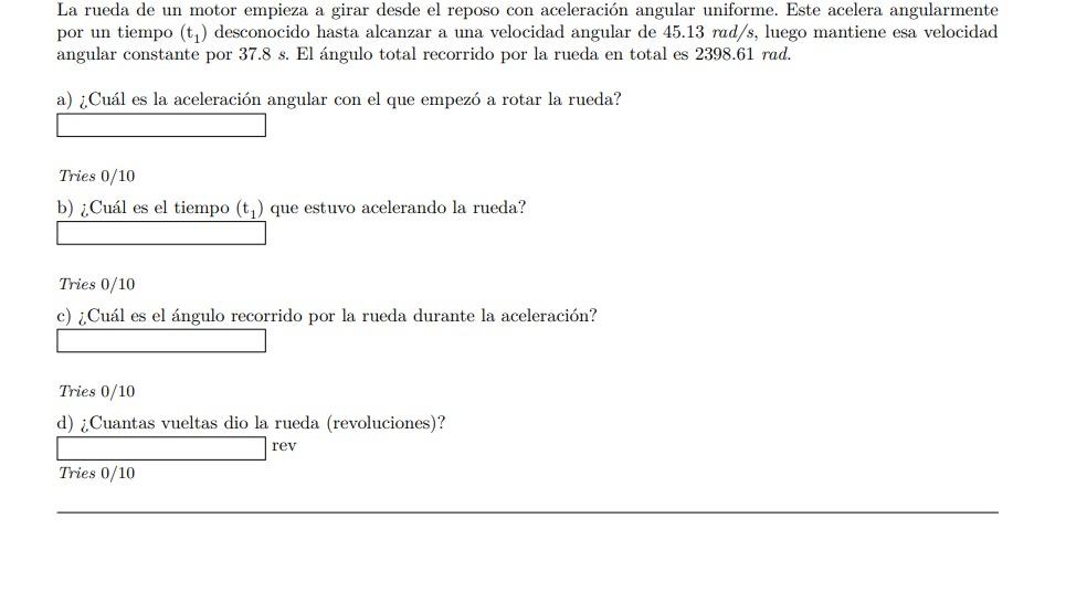 La rueda de un motor empieza a girar desde el reposo con aceleración angular uniforme. Este acelera angularmente por un tiemp