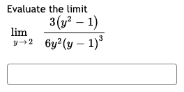 Evaluate lim y-2 the limit 3(y² - 1) 6y² (y - 1)³