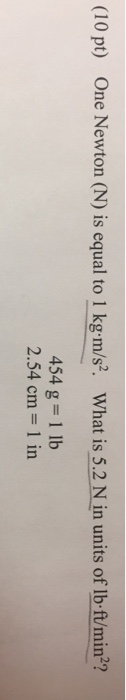 Solved (10 pt) One Newton (N) is equal to 1 kg-m/s2. What is | Chegg.com