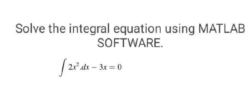 Solved Solve the integral equation using MATLAB SOFTWARE. [ | Chegg.com